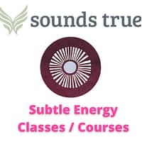 SOUNDS TRUE - Subtle Energy Classes / Courses