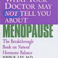 what your doctor may not tell you about the menopause dr john lee
