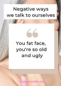 quote speaking negatively to yourself your face is fat old and ugly