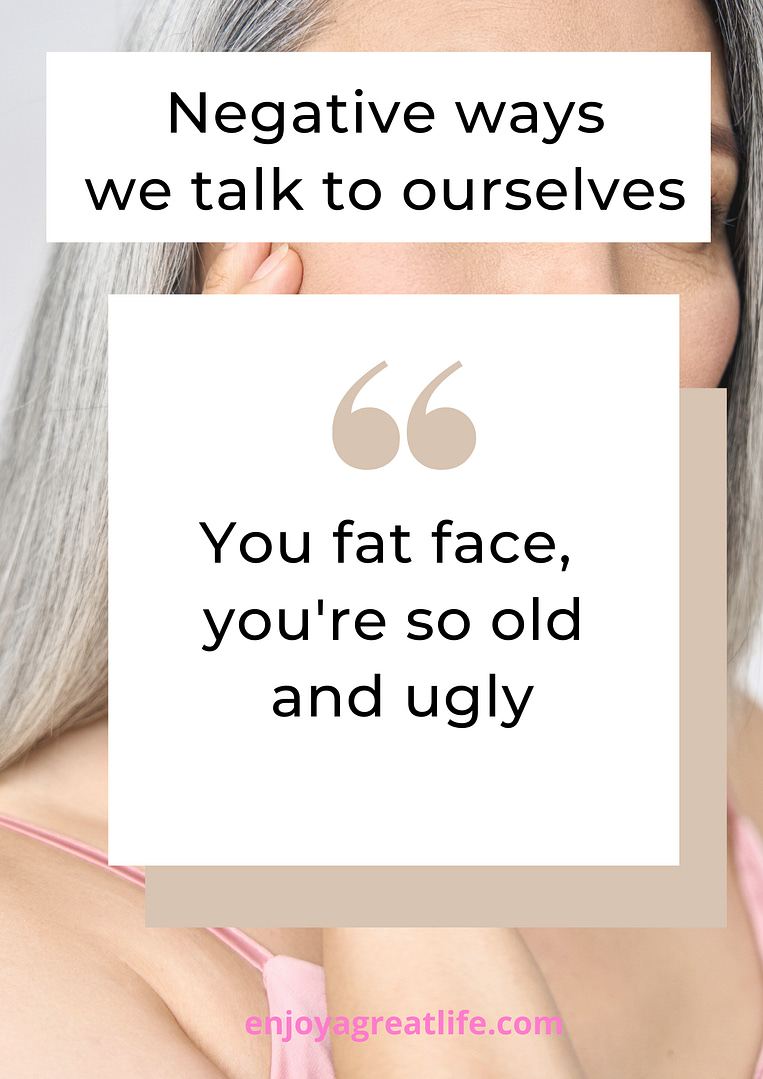 quote speaking negatively to yourself your face is fat old and ugly